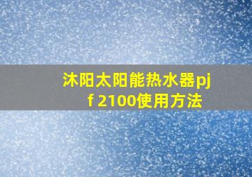 沐阳太阳能热水器pjf 2100使用方法